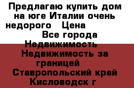 Предлагаю купить дом на юге Италии очень недорого › Цена ­ 1 900 000 - Все города Недвижимость » Недвижимость за границей   . Ставропольский край,Кисловодск г.